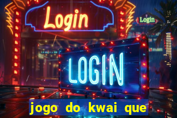 jogo do kwai que ganha dinheiro